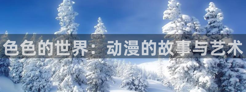 奇漫屋冒险漫画:色色的世界:动漫的故事与艺术配图