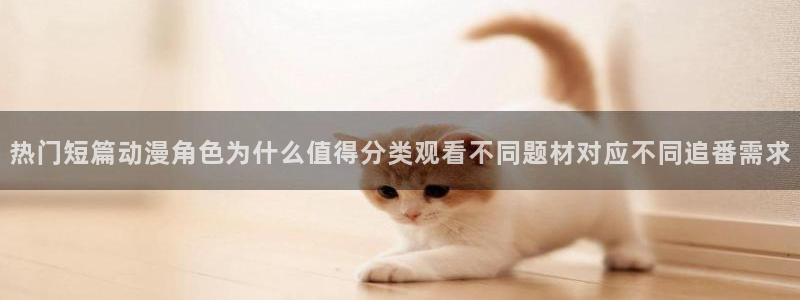 奇漫屋漫画全集在线:热门短篇动漫角色为什么值得分类观看不同题材对应不同追番需求配图