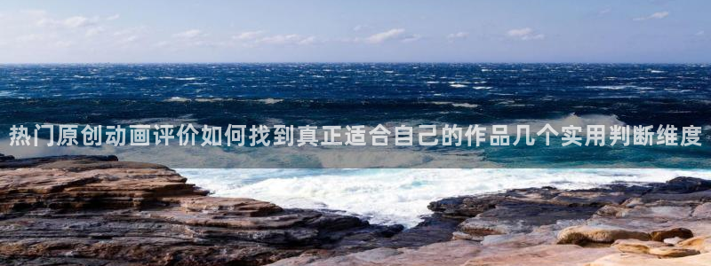 奇漫屋漫画首页:热门原创动画评价如何找到真正适合自己的作品几个实用判断维度配图