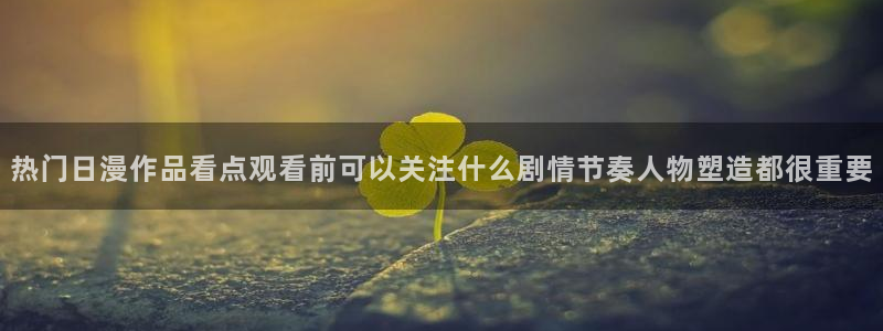 奇漫屋最新完结漫画:热门日漫作品看点观看前可以关注什么剧情节奏人物塑造都很重要配图