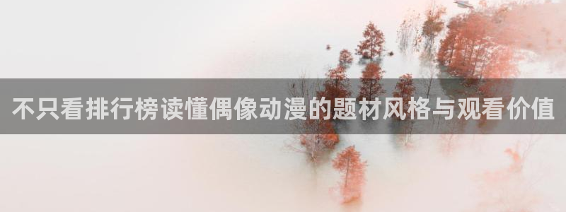 奇漫屋最新章节:不只看排行榜读懂偶像动漫的题材风格与观看价值配图