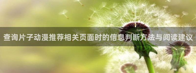 奇漫屋漫画全集在线阅读:查询片子动漫推荐相关页面时的信息判断方法与阅读建议配图