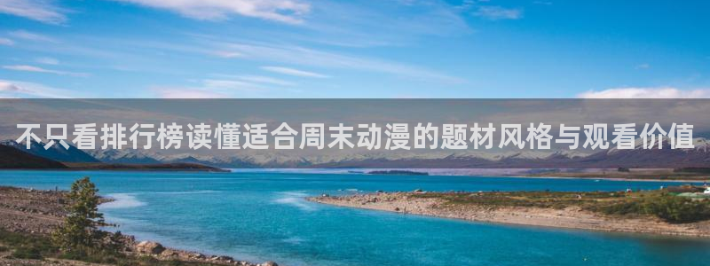 奇漫屋手机免费阅读:不只看排行榜读懂适合周末动漫的题材风格与观看价值配图