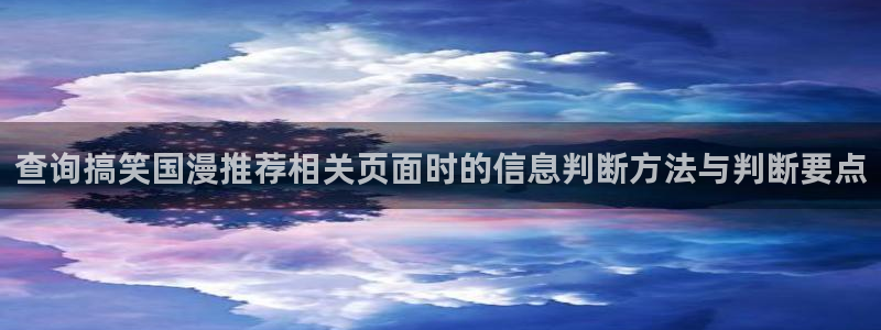 奇漫屋漫画完结:查询搞笑国漫推荐相关页面时的信息判断方法与判断要点配图