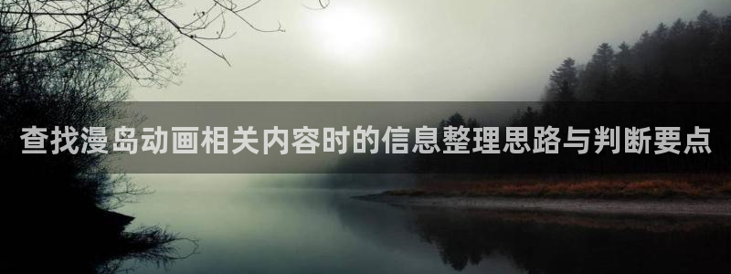 奇漫屋漫画更新列表:查找漫岛动画相关内容时的信息整理思路与判断要点配图